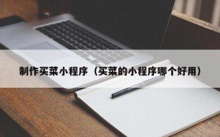湘西制作买菜小程序（买菜的小程序哪个好用）