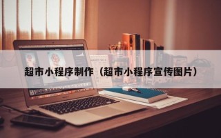 湘西超市小程序制作（超市小程序宣传图片）